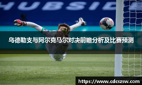 乌德勒支与阿尔克马尔对决前瞻分析及比赛预测